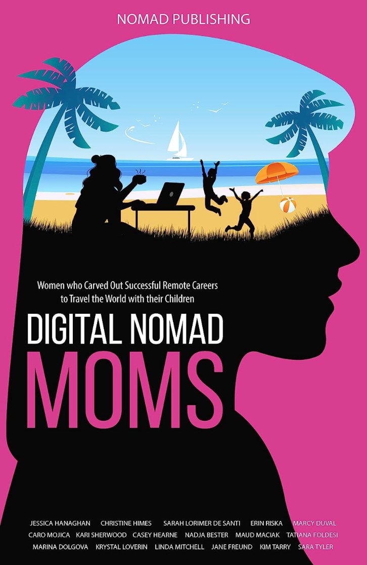 Digital Nomad Moms: Women who Carved Out Successful Remote Careers to Travel with their Children - Peaks to Beaches Co Books